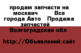 продам запчасти на москвич 2141 - Все города Авто » Продажа запчастей   . Волгоградская обл.